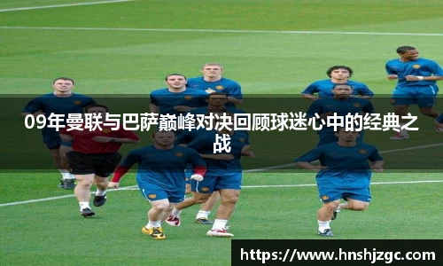 09年曼联与巴萨巅峰对决回顾球迷心中的经典之战