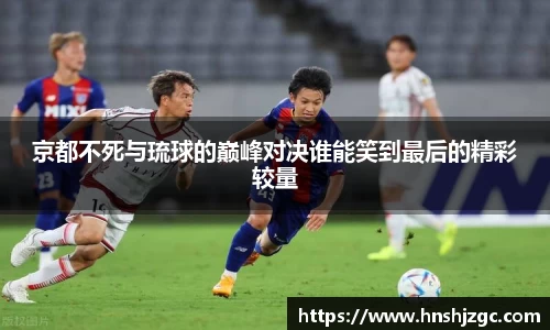 京都不死与琉球的巅峰对决谁能笑到最后的精彩较量