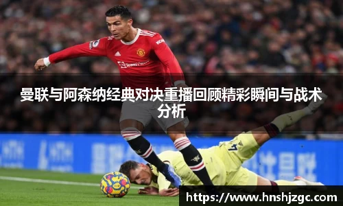 曼联与阿森纳经典对决重播回顾精彩瞬间与战术分析