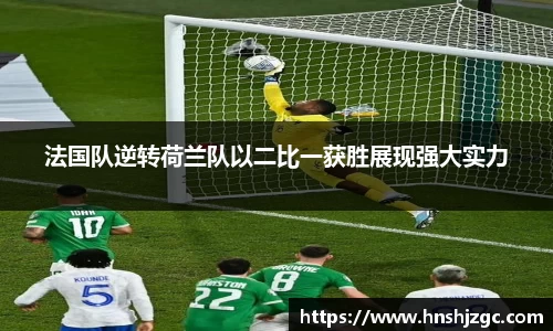 法国队逆转荷兰队以二比一获胜展现强大实力