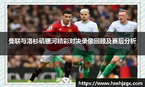 曼联与洛杉矶银河精彩对决录像回顾及赛后分析