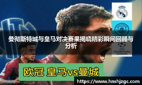 曼彻斯特城与皇马对决赛果揭晓精彩瞬间回顾与分析
