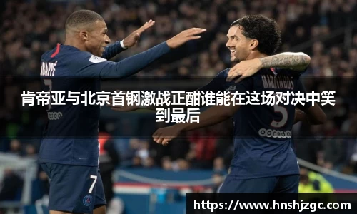 肯帝亚与北京首钢激战正酣谁能在这场对决中笑到最后