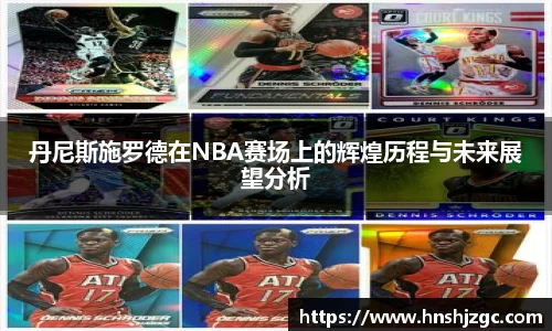 丹尼斯施罗德在NBA赛场上的辉煌历程与未来展望分析
