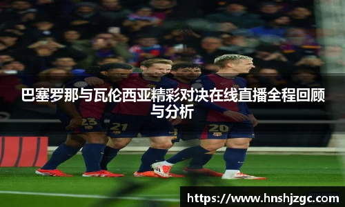 巴塞罗那与瓦伦西亚精彩对决在线直播全程回顾与分析